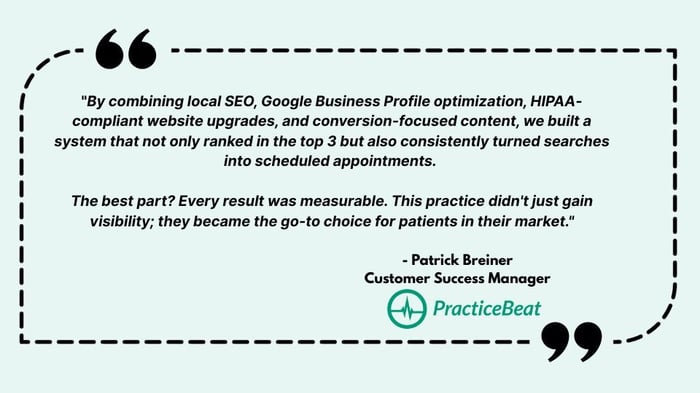 Testimonial from Patrick Breiner, Customer Success Manager at PracticeBeat, explaining how the Healthcare SEO agency used local SEO, Google Business optimization, HIPAA-compliant website upgrades, and conversion-focused content to rank a medical practice in the top 3 and turn searches into patient appointments.